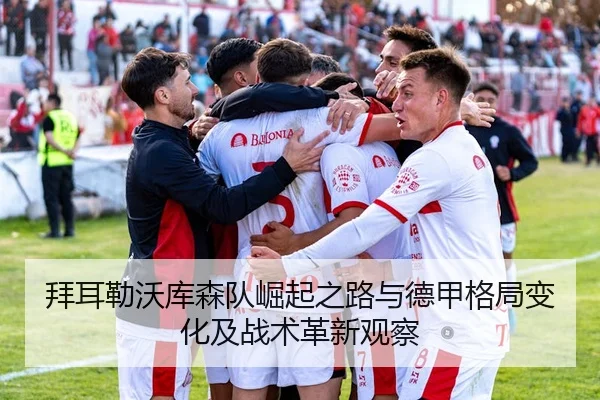 拜耳勒沃库森队崛起之路与德甲格局变化及战术革新观察