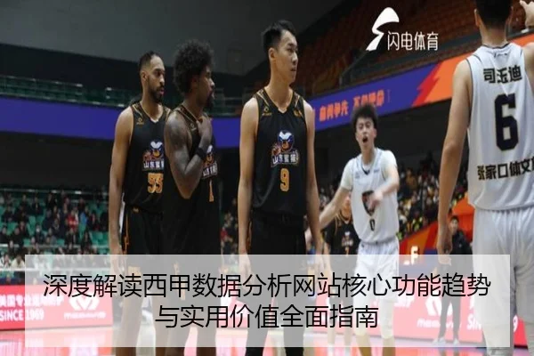 深度解读西甲数据分析网站核心功能趋势与实用价值全面指南