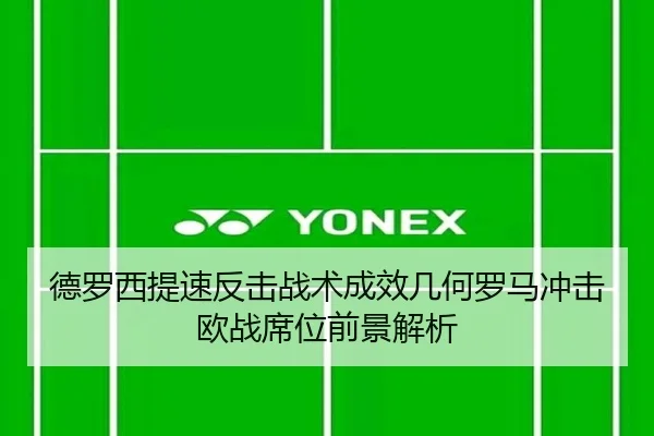 德罗西提速反击战术成效几何罗马冲击欧战席位前景解析